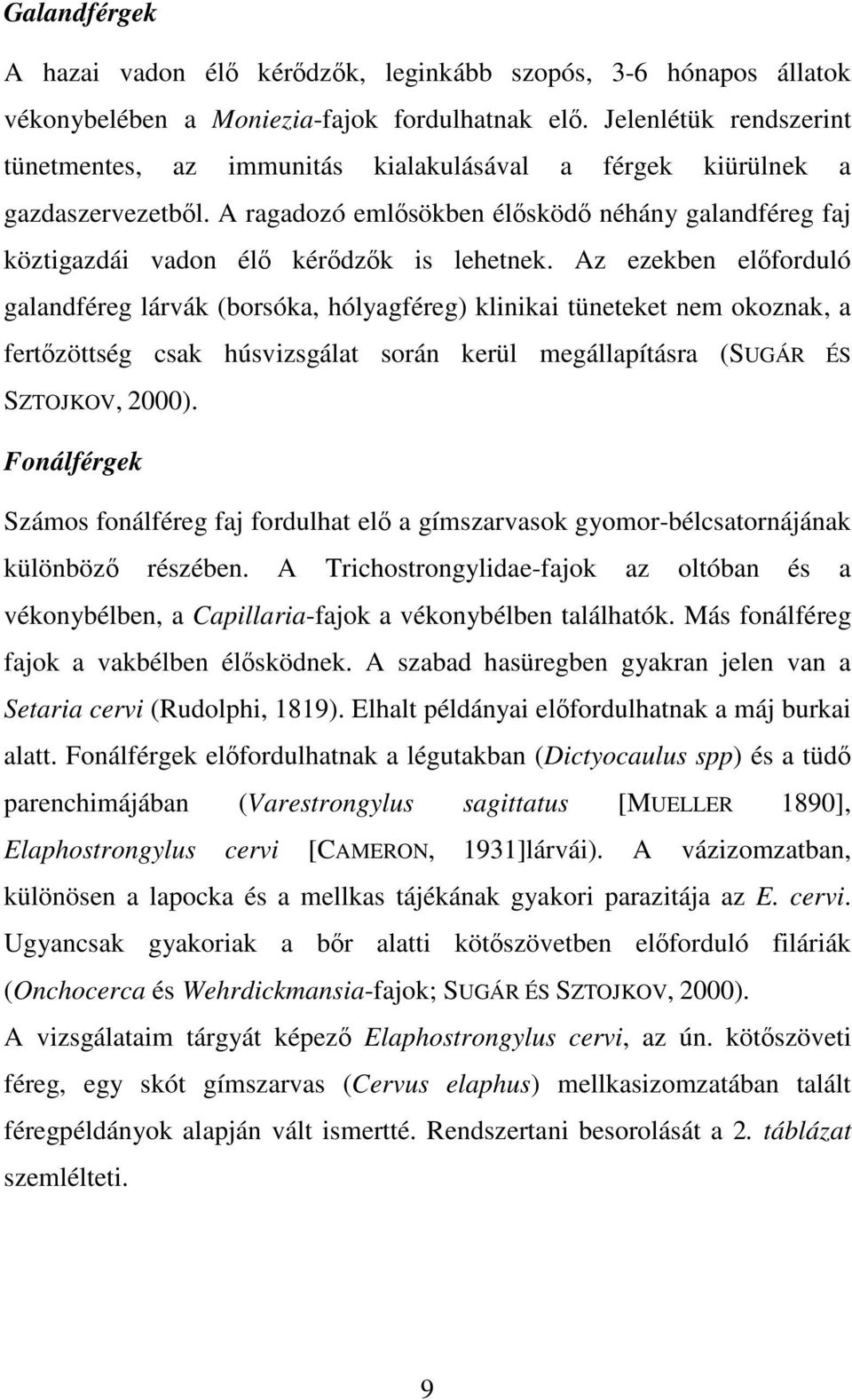 A ragadozó emlősökben élősködő néhány galandféreg faj köztigazdái vadon élő kérődzők is lehetnek.