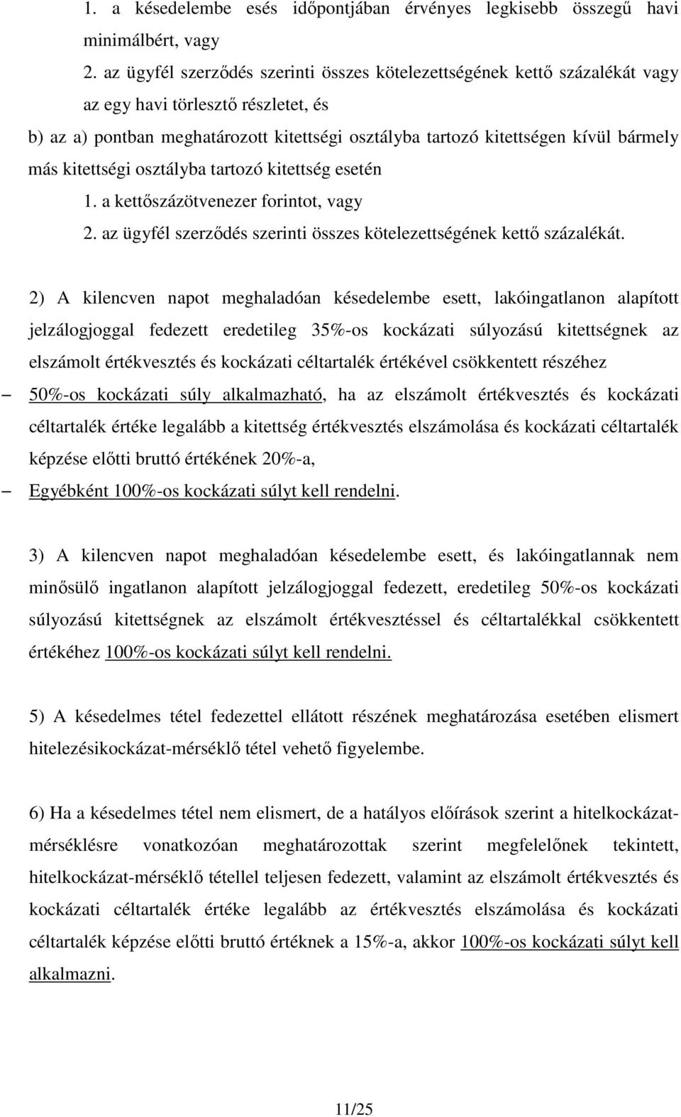 más kitettségi osztályba tartozó kitettség esetén 1. a kettőszázötvenezer forintot, vagy 2. az ügyfél szerződés szerinti összes kötelezettségének kettő százalékát.