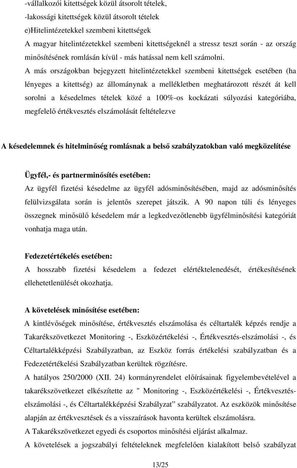 A más országokban bejegyzett hitelintézetekkel szembeni kitettségek esetében (ha lényeges a kitettség) az állománynak a mellékletben meghatározott részét át kell sorolni a késedelmes tételek közé a