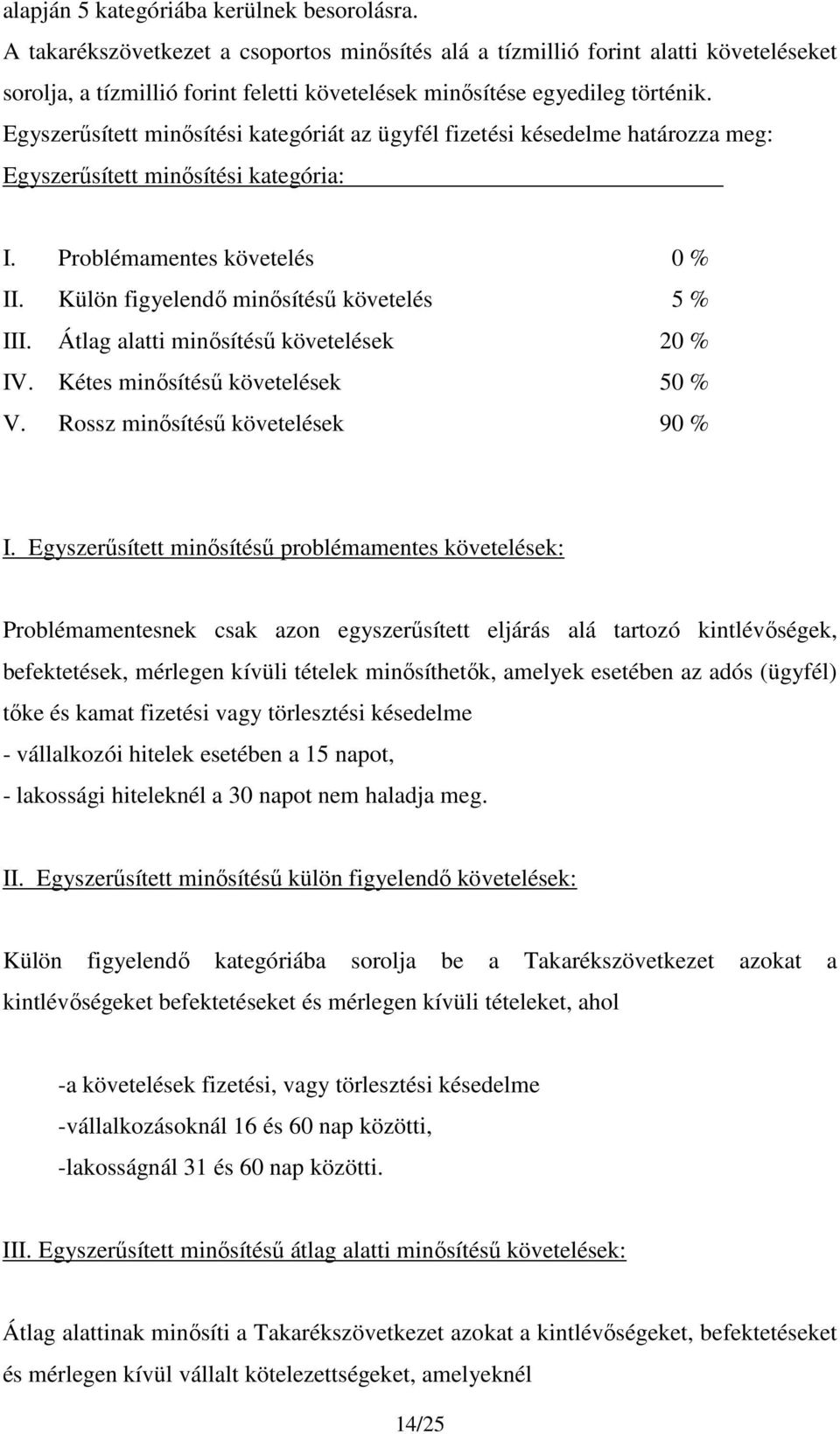 Egyszerűsített minősítési kategóriát az ügyfél fizetési késedelme határozza meg: Egyszerűsített minősítési kategória: I. Problémamentes követelés 0 % II. Külön figyelendő minősítésű követelés 5 % III.