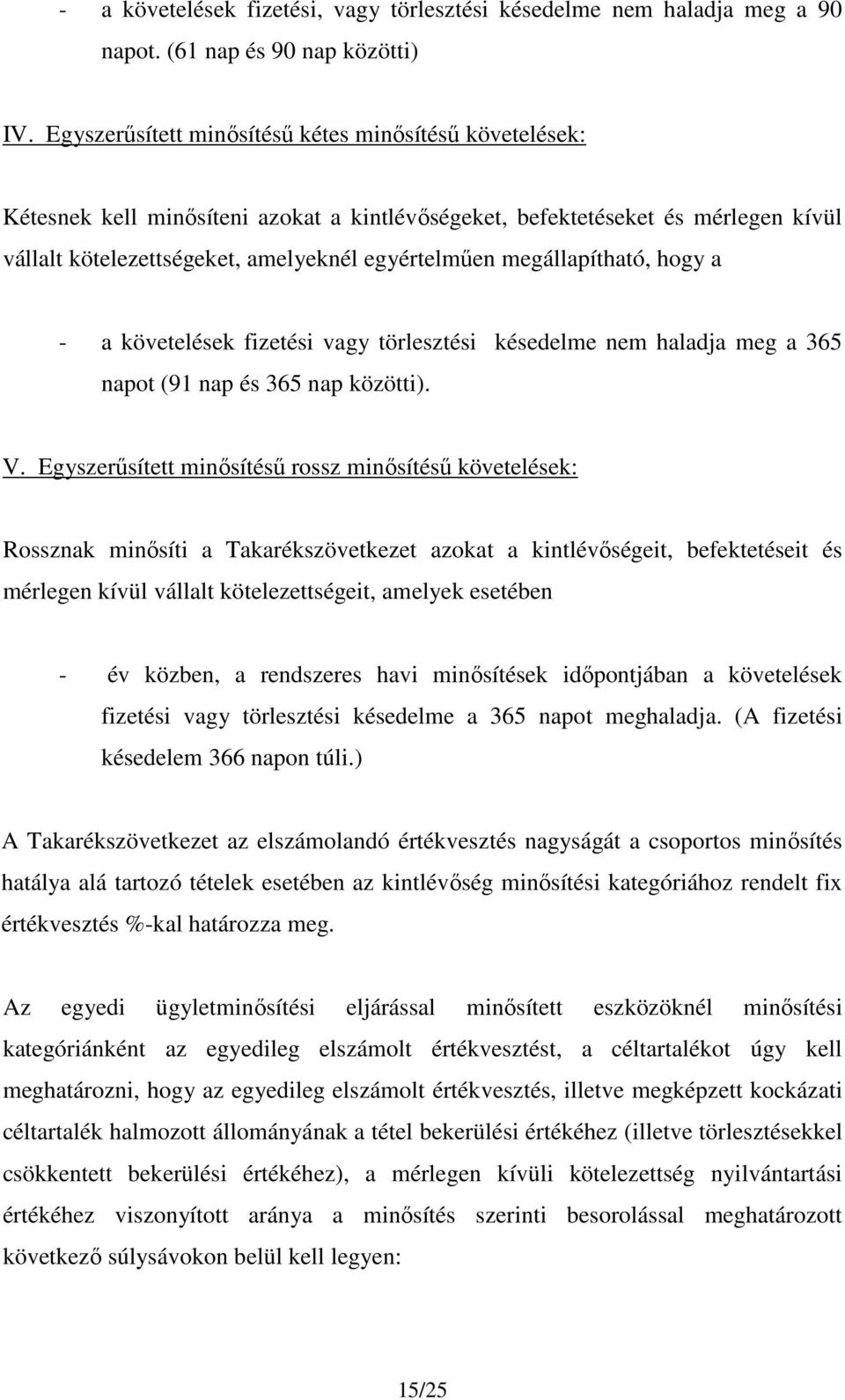 megállapítható, hogy a - a követelések fizetési vagy törlesztési késedelme nem haladja meg a 365 napot (91 nap és 365 nap közötti). V.