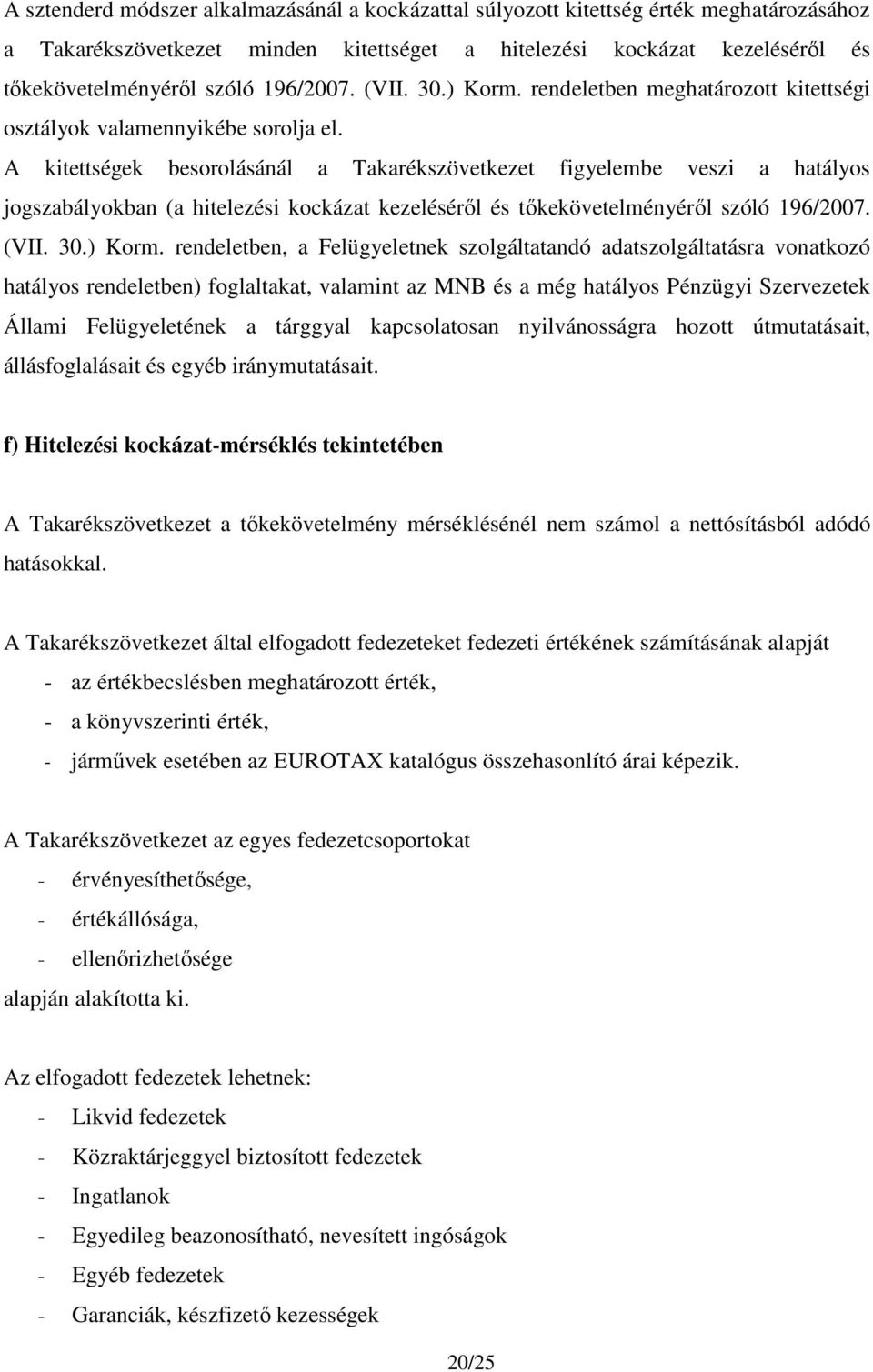 A kitettségek besorolásánál a Takarékszövetkezet figyelembe veszi a hatályos jogszabályokban (a hitelezési kockázat kezeléséről és tőkekövetelményéről szóló 196/2007. (VII. 30.) Korm.