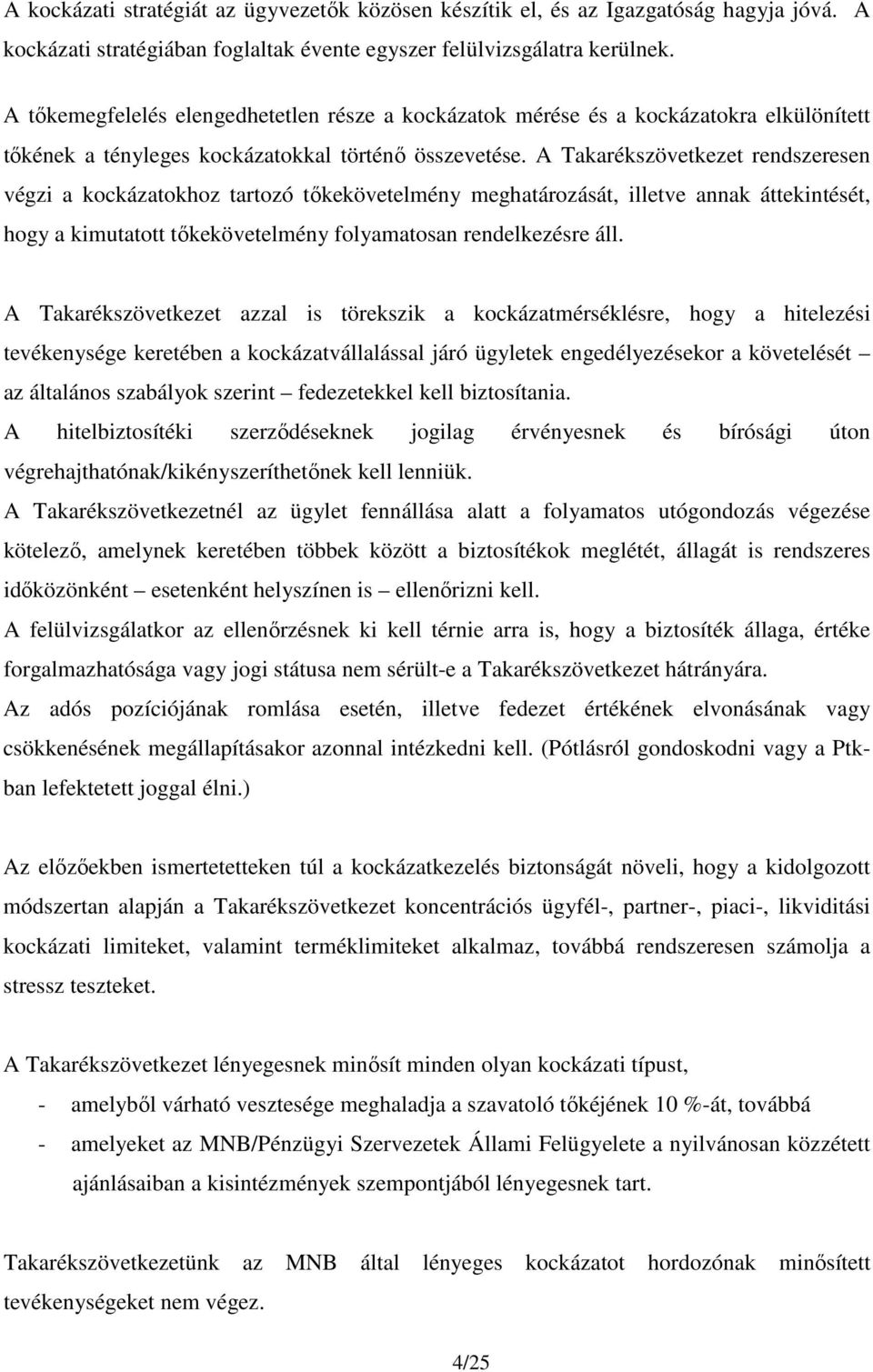 A Takarékszövetkezet rendszeresen végzi a kockázatokhoz tartozó tőkekövetelmény meghatározását, illetve annak áttekintését, hogy a kimutatott tőkekövetelmény folyamatosan rendelkezésre áll.