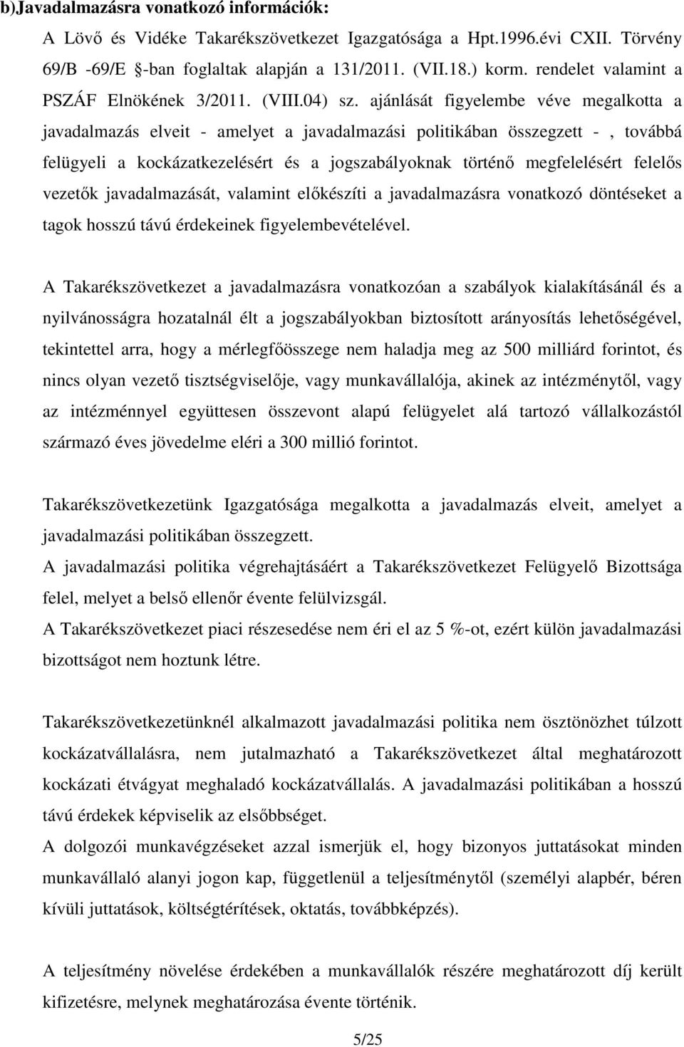 ajánlását figyelembe véve megalkotta a javadalmazás elveit - amelyet a javadalmazási politikában összegzett -, továbbá felügyeli a kockázatkezelésért és a jogszabályoknak történő megfelelésért
