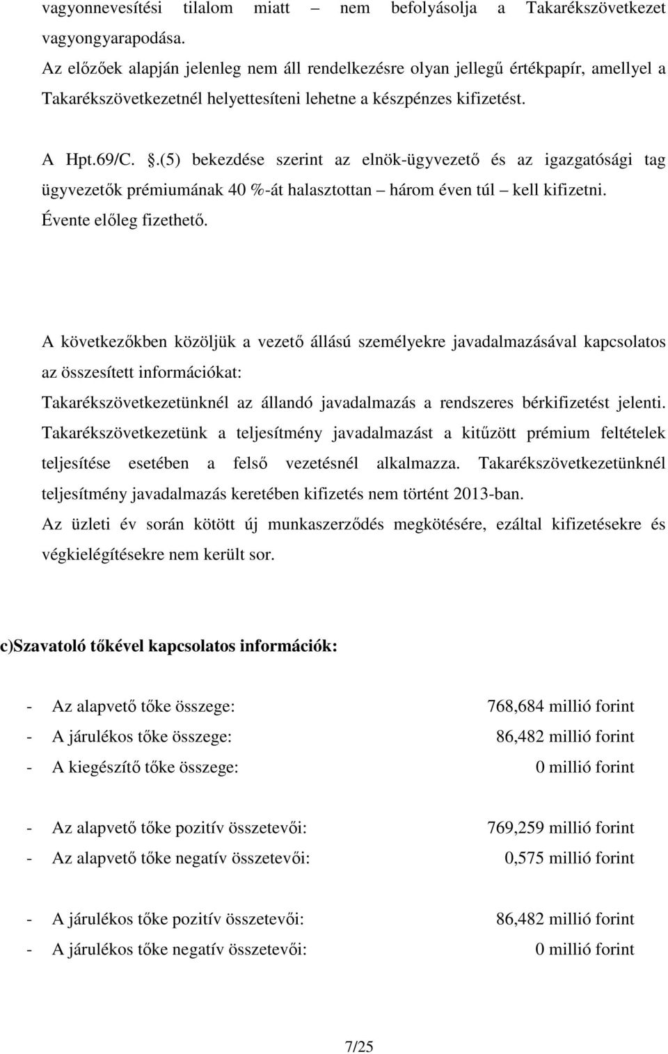 .(5) bekezdése szerint az elnök-ügyvezető és az igazgatósági tag ügyvezetők prémiumának 40 %-át halasztottan három éven túl kell kifizetni. Évente előleg fizethető.