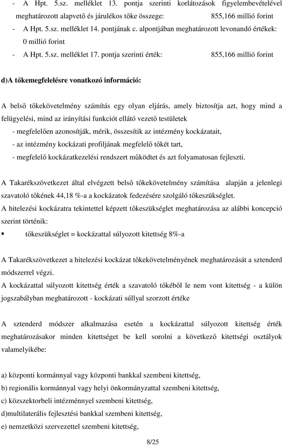 pontja szerinti érték: 855,166 millió forint d)a tőkemegfelelésre vonatkozó információ: A belső tőkekövetelmény számítás egy olyan eljárás, amely biztosítja azt, hogy mind a felügyelési, mind az
