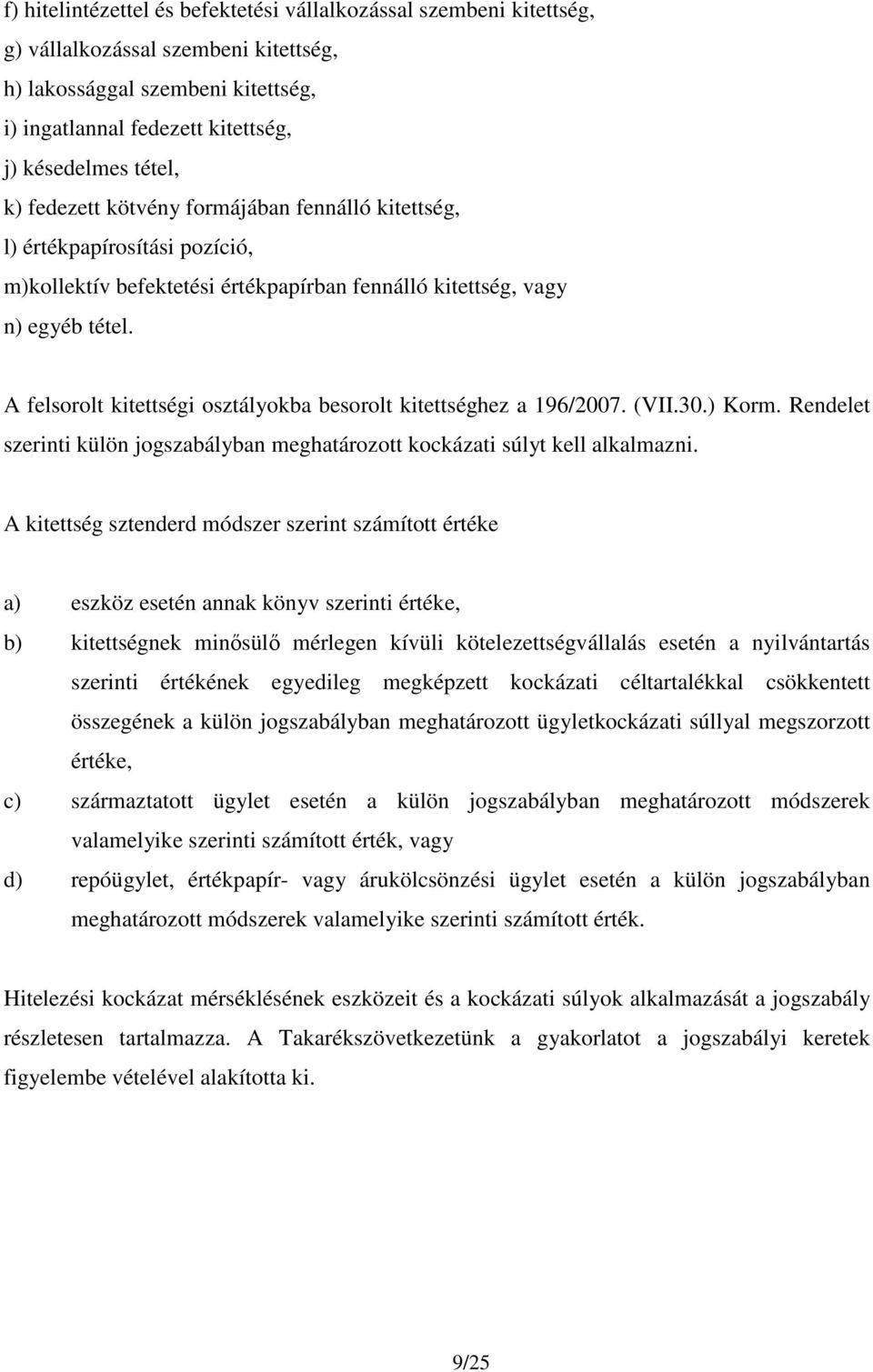 A felsorolt kitettségi osztályokba besorolt kitettséghez a 196/2007. (VII.30.) Korm. Rendelet szerinti külön jogszabályban meghatározott kockázati súlyt kell alkalmazni.