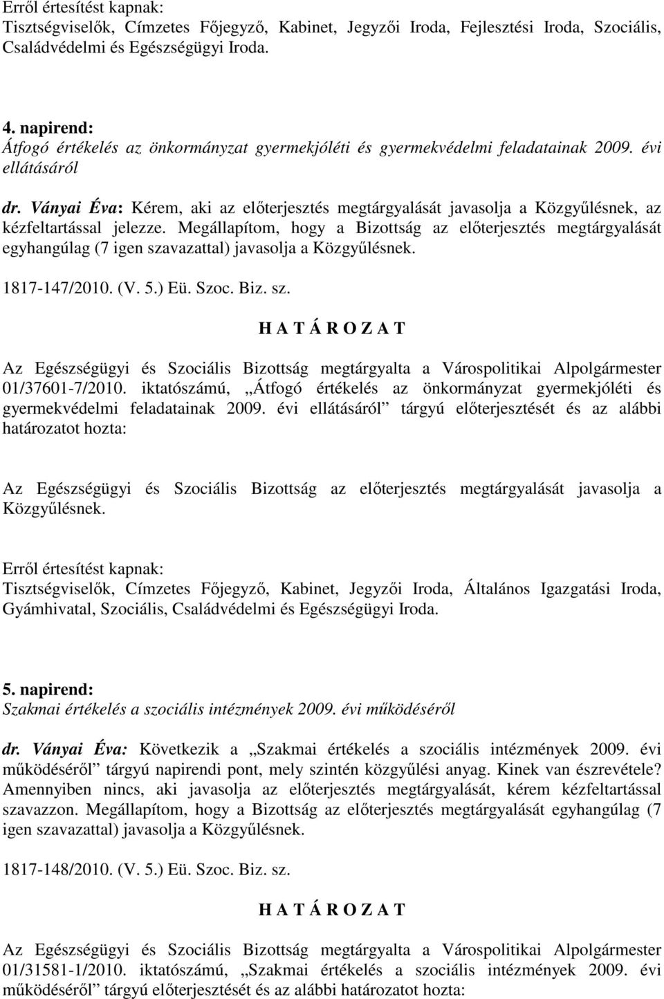 Megállapítom, hogy a Bizottság az elıterjesztés megtárgyalását egyhangúlag (7 igen szavazattal) javasolja a 1817-147/2010. (V. 5.) Eü. Szoc. Biz. sz. Az Egészségügyi és Szociális Bizottság megtárgyalta a Várospolitikai Alpolgármester 01/37601-7/2010.