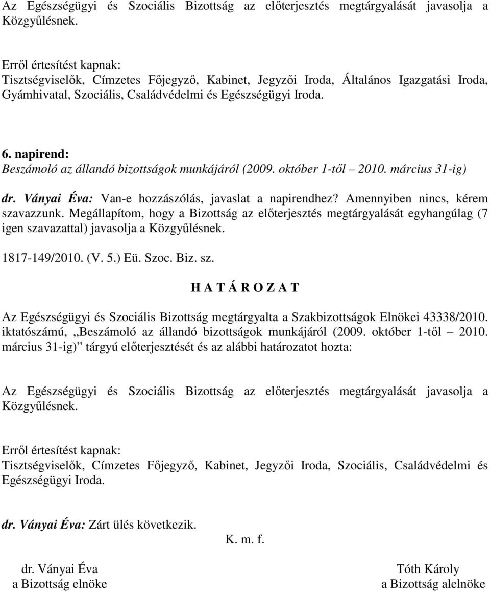 Megállapítom, hogy a Bizottság az elıterjesztés megtárgyalását egyhangúlag (7 igen szavazattal) javasolja a 1817-149/2010. (V. 5.) Eü. Szoc. Biz. sz. Az Egészségügyi és Szociális Bizottság megtárgyalta a Szakbizottságok Elnökei 43338/2010.