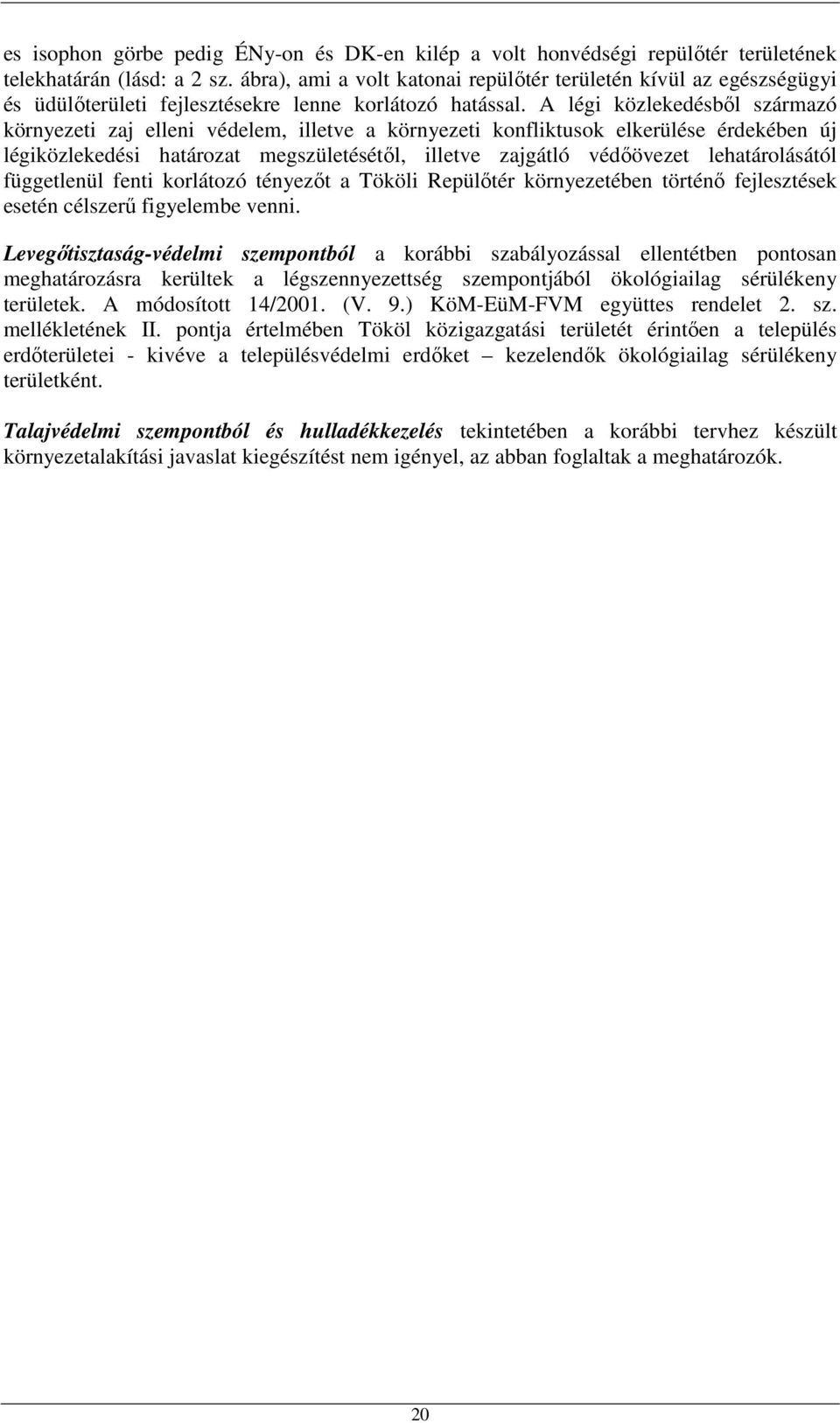 A légi közlekedésbıl származó környezeti zaj elleni védelem, illetve a környezeti konfliktusok elkerülése érdekében új légiközlekedési határozat megszületésétıl, illetve zajgátló védıövezet