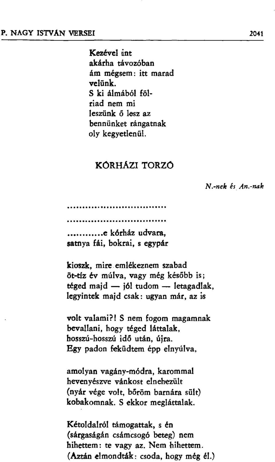 emlékeznem szabad öt-tíz év múlva, vagy még kés őbb is ; téged majd jól tudom letagadlak, legyintek majd csak: ugyan már, az iás volt valami?