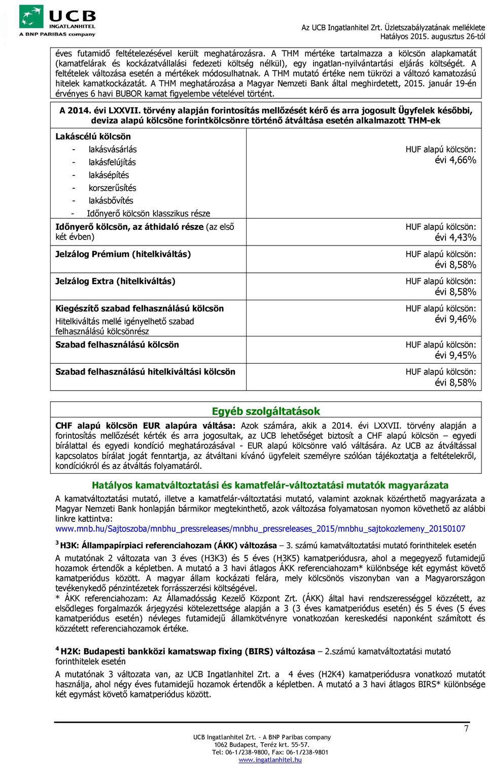 A feltételek változása esetén a mértékek módosulhatnak. A THM mutató értéke nem tükrözi a változó kamatozású hitelek kamatkockázatát.