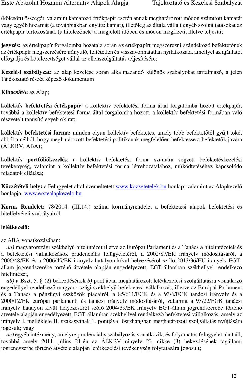 szándékozó befektetőnek az értékpapír megszerzésére irányuló, feltétetlen és visszavonhatatlan nyilatkozata, amellyel az ajánlatot elfogadja és kötelezettséget vállal az ellenszolgáltatás