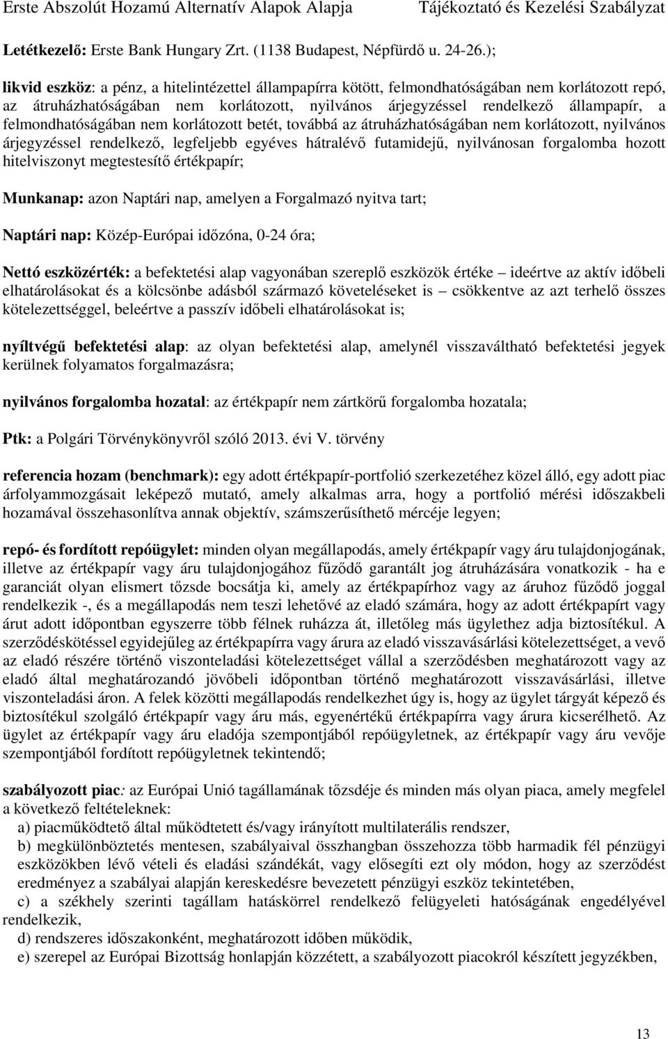 felmondhatóságában nem korlátozott betét, továbbá az átruházhatóságában nem korlátozott, nyilvános árjegyzéssel rendelkező, legfeljebb egyéves hátralévő futamidejű, nyilvánosan forgalomba hozott