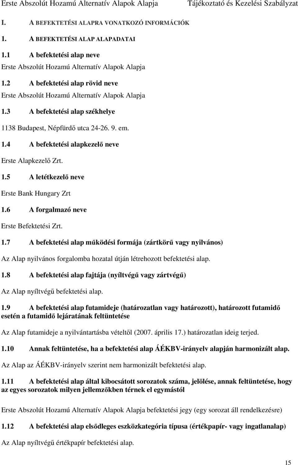 1.5 A letétkezelő neve Erste Bank Hungary Zrt 1.6 A forgalmazó neve Erste Befektetési Zrt. 1.7 A befektetési alap működési formája (zártkörű vagy nyilvános) Az Alap nyilvános forgalomba hozatal útján létrehozott befektetési alap.