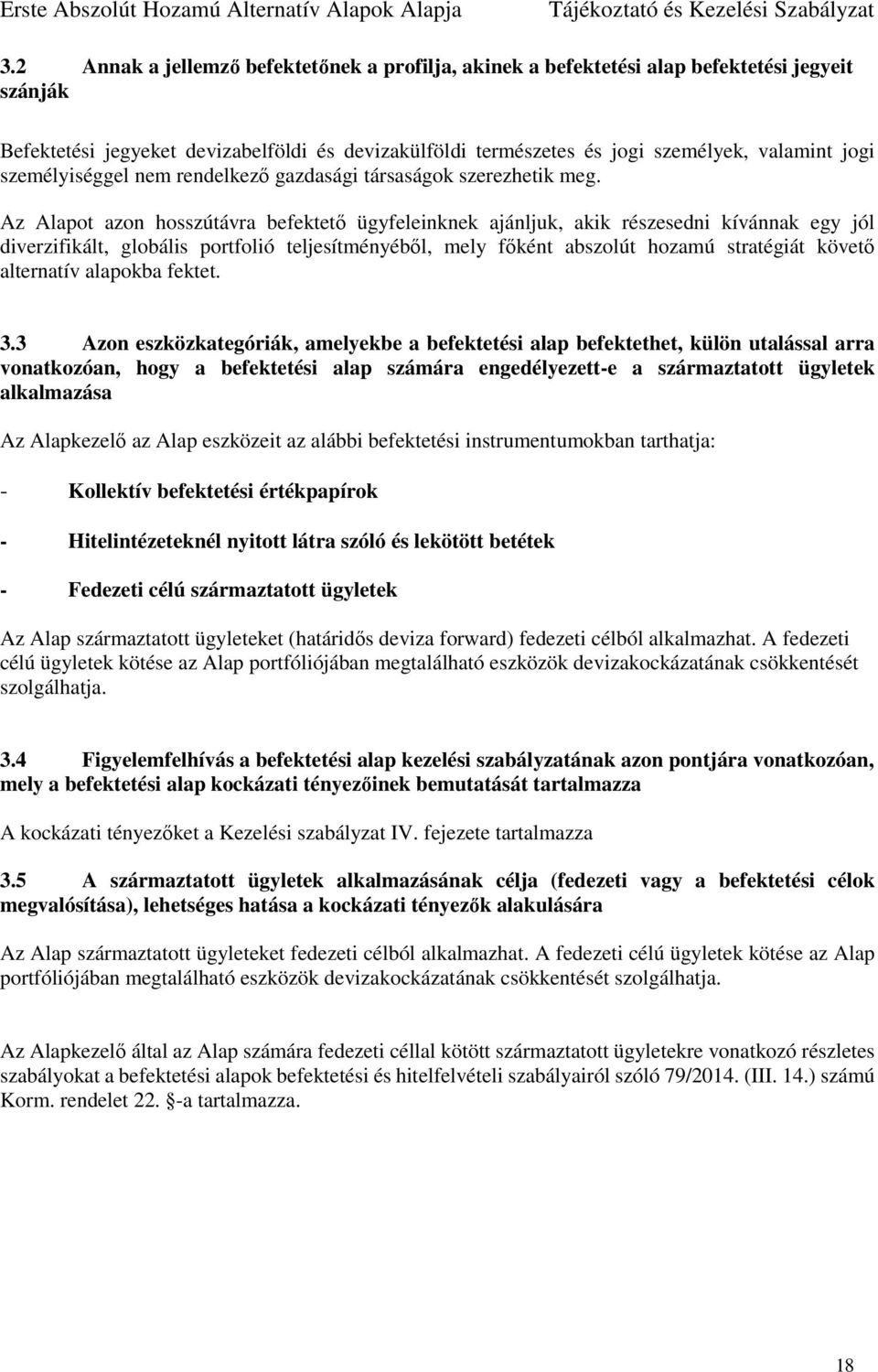 Az Alapot azon hosszútávra befektető ügyfeleinknek ajánljuk, akik részesedni kívánnak egy jól diverzifikált, globális portfolió teljesítményéből, mely főként abszolút hozamú stratégiát követő