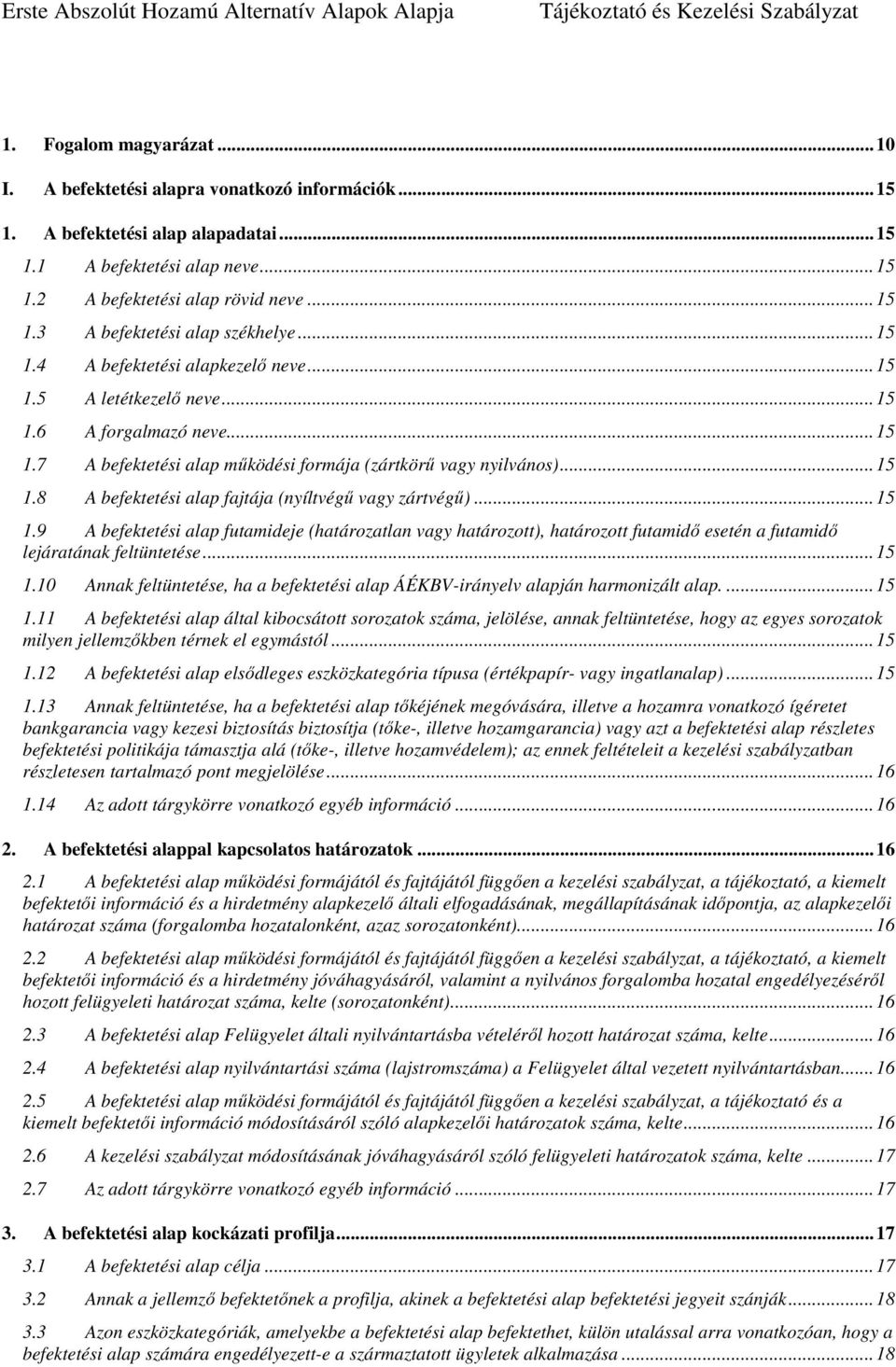 .. 15 1.9 A befektetési alap futamideje (határozatlan vagy határozott), határozott futamidő esetén a futamidő lejáratának feltüntetése... 15 1.10 Annak feltüntetése, ha a befektetési alap ÁÉKBV-irányelv alapján harmonizált alap.