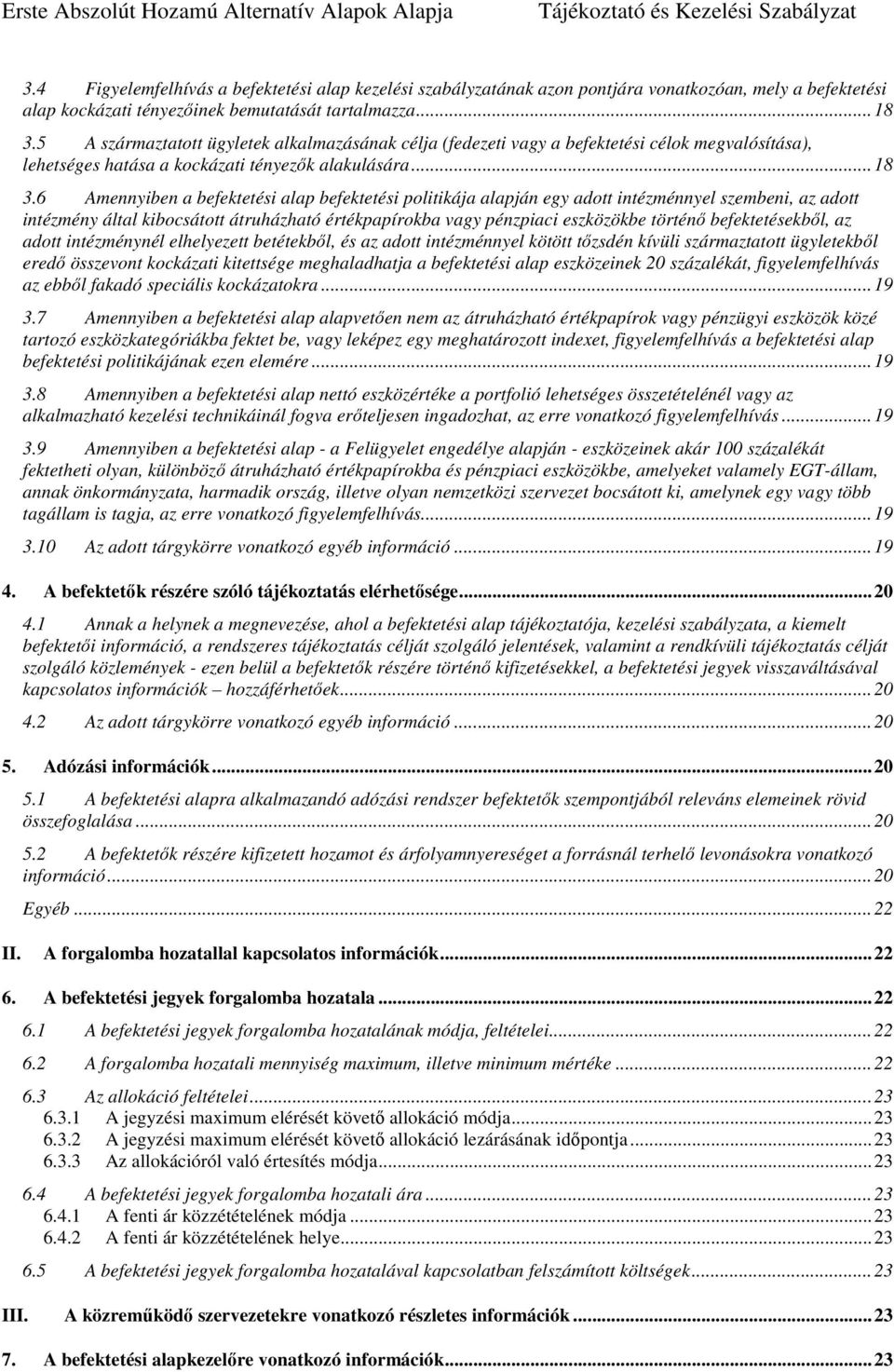 6 Amennyiben a befektetési alap befektetési politikája alapján egy adott intézménnyel szembeni, az adott intézmény által kibocsátott átruházható értékpapírokba vagy pénzpiaci eszközökbe történő