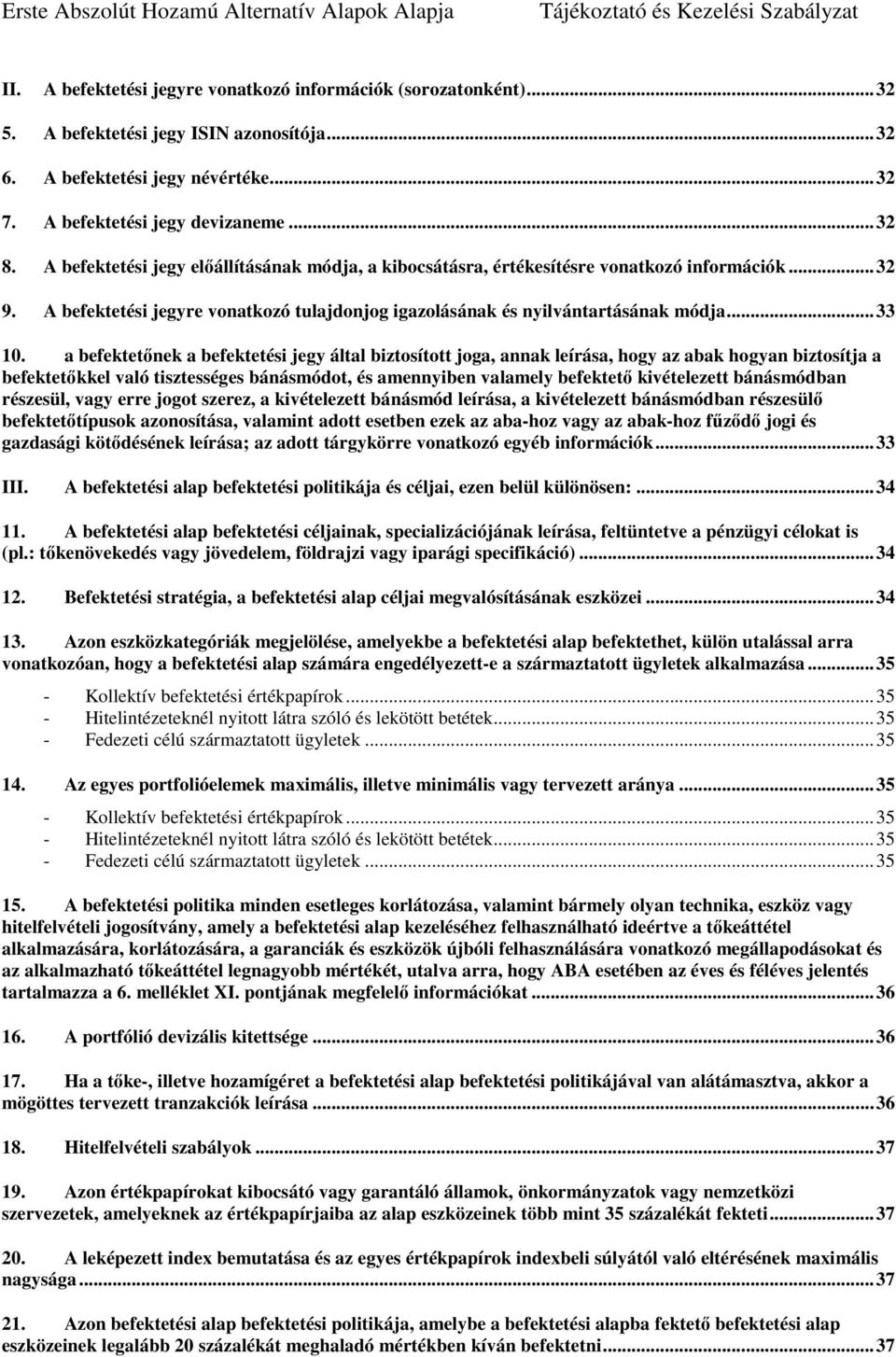 a befektetőnek a befektetési jegy által biztosított joga, annak leírása, hogy az abak hogyan biztosítja a befektetőkkel való tisztességes bánásmódot, és amennyiben valamely befektető kivételezett