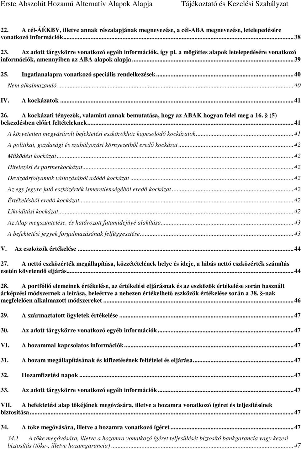 A kockázati tényezők, valamint annak bemutatása, hogy az ABAK hogyan felel meg a 16. (5) bekezdésben előírt feltételeknek... 41 A közvetetten megvásárolt befektetési eszközökhöz kapcsolódó kockázatok.