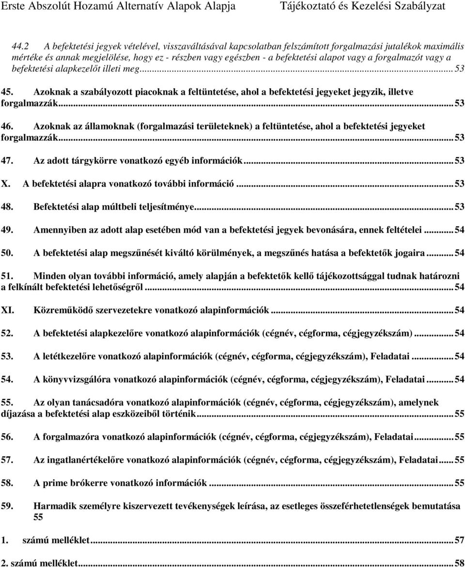 Azoknak az államoknak (forgalmazási területeknek) a feltüntetése, ahol a befektetési jegyeket forgalmazzák... 53 47. Az adott tárgykörre vonatkozó egyéb információk... 53 X.