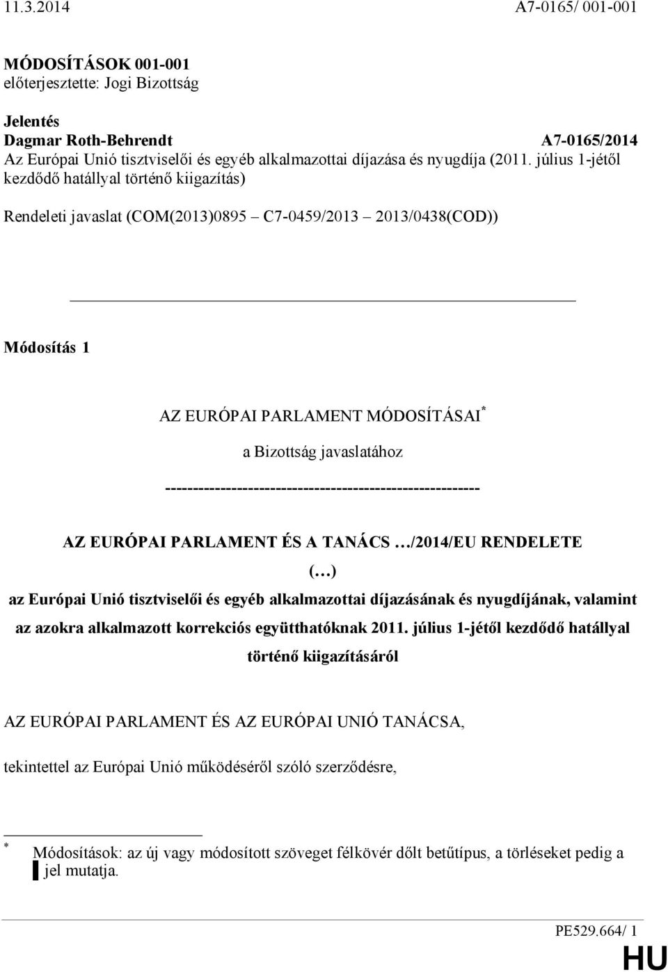 július 1-jétıl kezdıdı hatállyal történı kiigazítás) Rendeleti javaslat (COM(2013)0895 C7-0459/2013 2013/0438(COD)) Módosítás 1 AZ EURÓPAI PARLAMENT MÓDOSÍTÁSAI * a Bizottság javaslatához