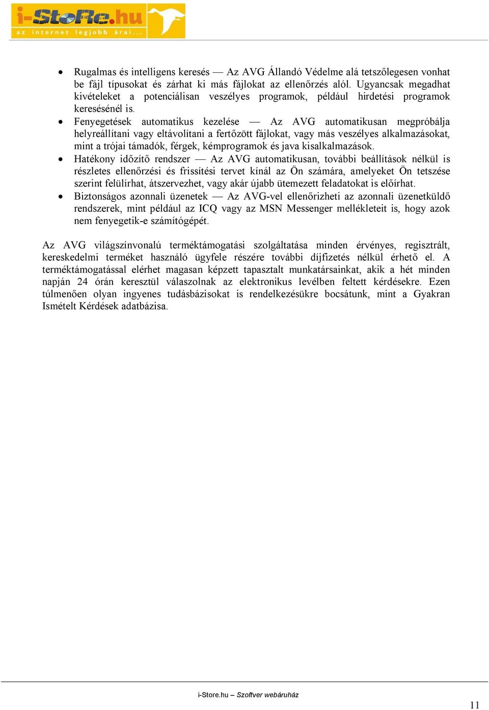 Fenyegetések automatikus kezelése Az AVG automatikusan megpróbálja helyreállítani vagy eltávolítani a fertőzött fájlokat, vagy más veszélyes alkalmazásokat, mint a trójai támadók, férgek,