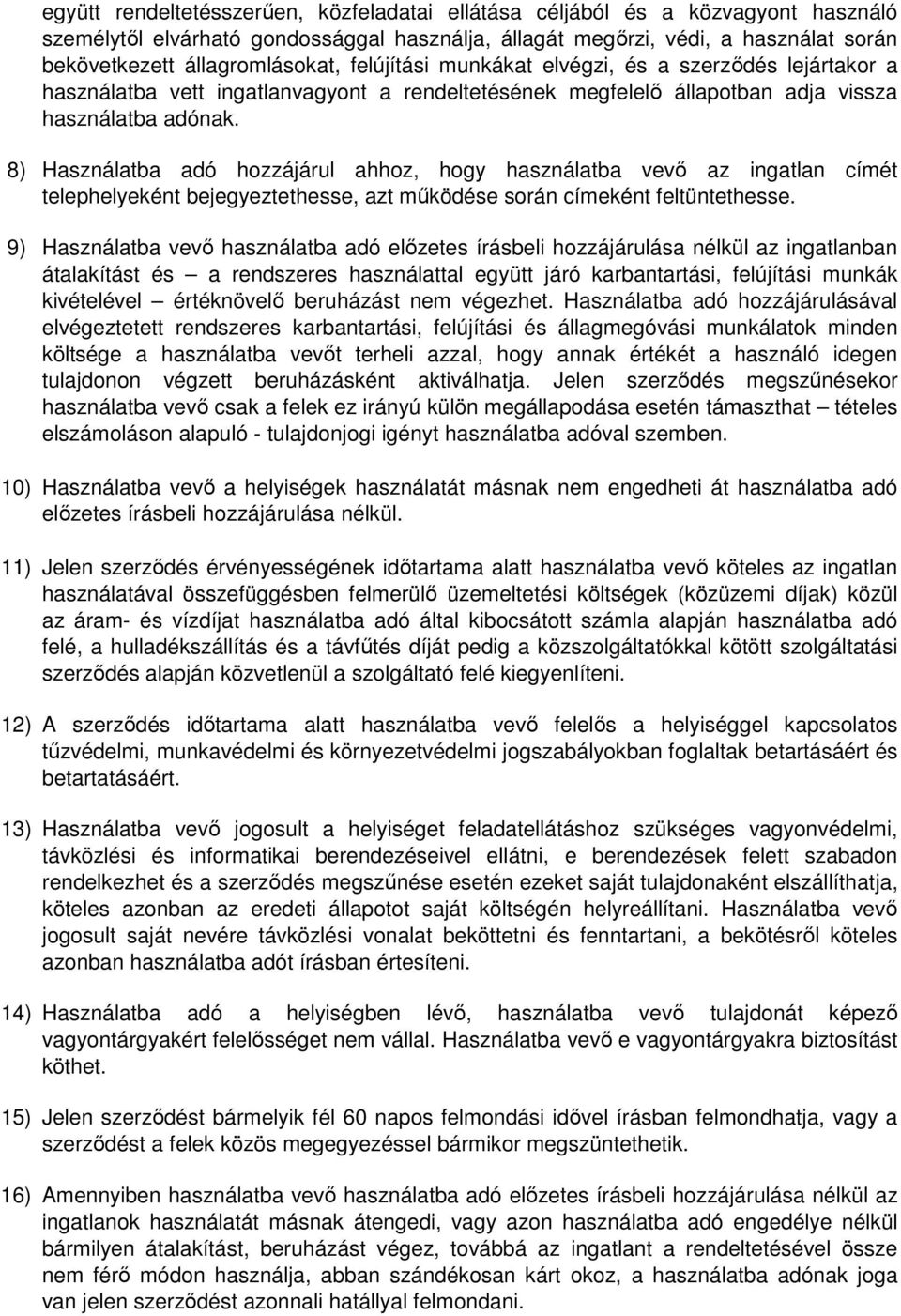 8) Használatba adó hozzájárul ahhoz, hogy használatba vevő az ingatlan címét telephelyeként bejegyeztethesse, azt működése során címeként feltüntethesse.