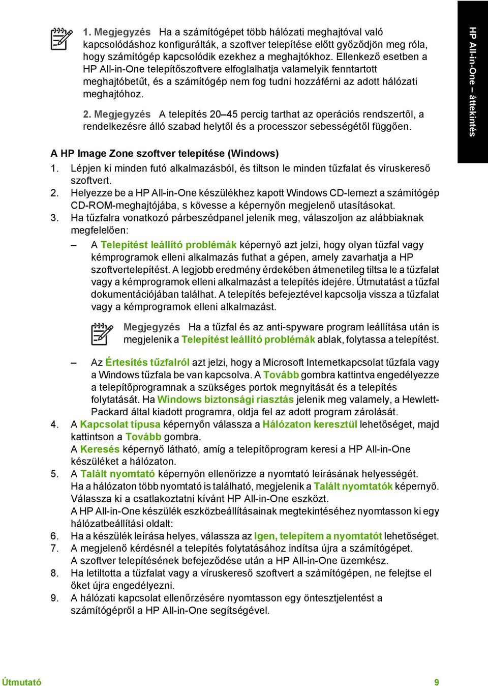 Ellenkező esetben a HP All-in-One telepítőszoftvere elfoglalhatja valamelyik fenntartott meghajtóbetűt, és a számítógép nem fog tudni hozzáférni az adott hálózati meghajtóhoz. 2.