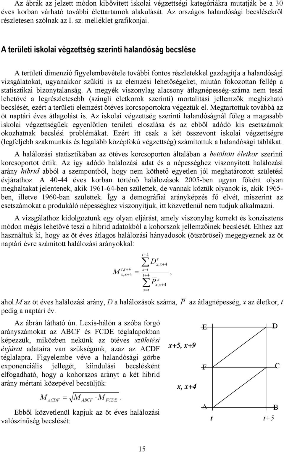 A területi iskolai végzettség szerinti halandóság becslése A területi dimenzió figyelembevétele további fontos részletekkel gazdagítja a halandósági vizsgálatokat, ugyanakkor szűkíti is az elemzési