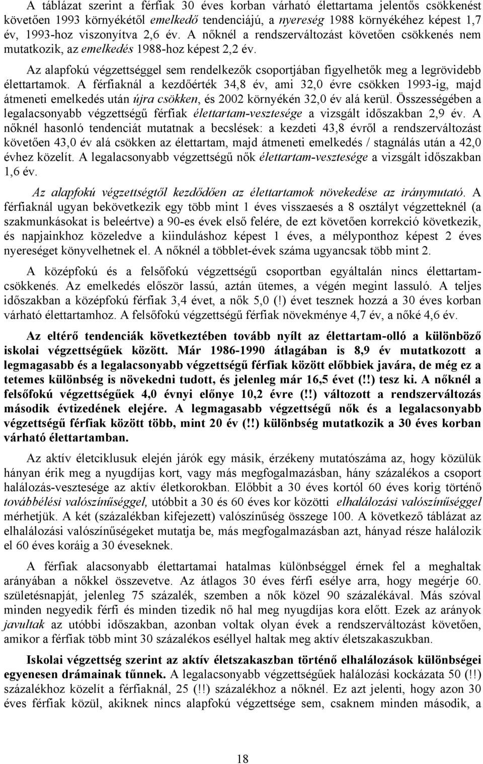 A férfiaknál a kezdőérték 34,8 év, ami 32,0 évre csökken ig, majd átmeneti emelkedés után újra csökken, és környékén 32,0 év alá kerül.