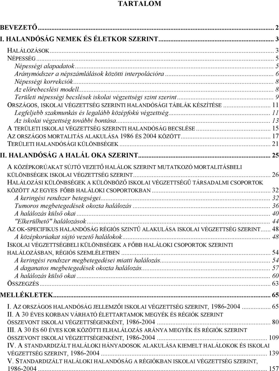 .. 11 Legfeljebb szakmunkás és legalább középfokú végzettség... 11 Az iskolai végzettség további bontása...13 A TERÜLETI ISKOLAI VÉGZETTSÉG SZERINTI HALANDÓSÁG BECSLÉSE.