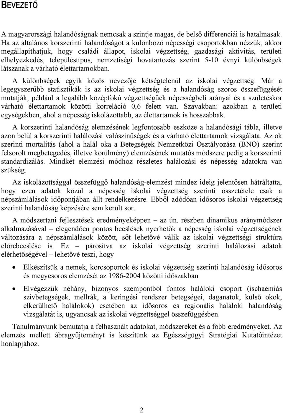 településtípus, nemzetiségi hovatartozás szerint 5-10 évnyi különbségek látszanak a várható élettartamokban. A különbségek egyik közös nevezője kétségtelenül az iskolai végzettség.