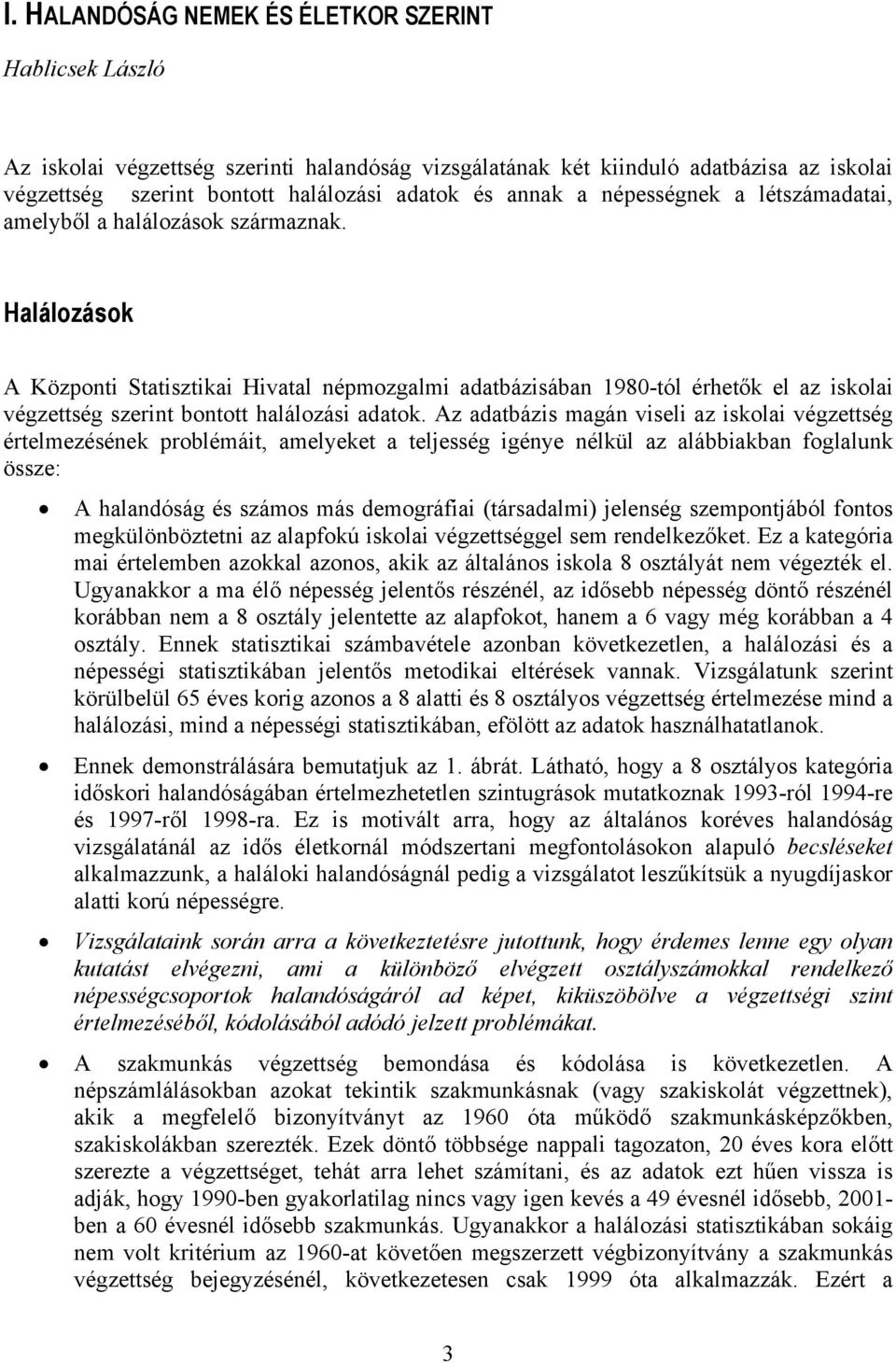 Halálozások A Központi Statisztikai Hivatal népmozgalmi adatbázisában 1980-tól érhetők el az iskolai végzettség szerint bontott halálozási adatok.