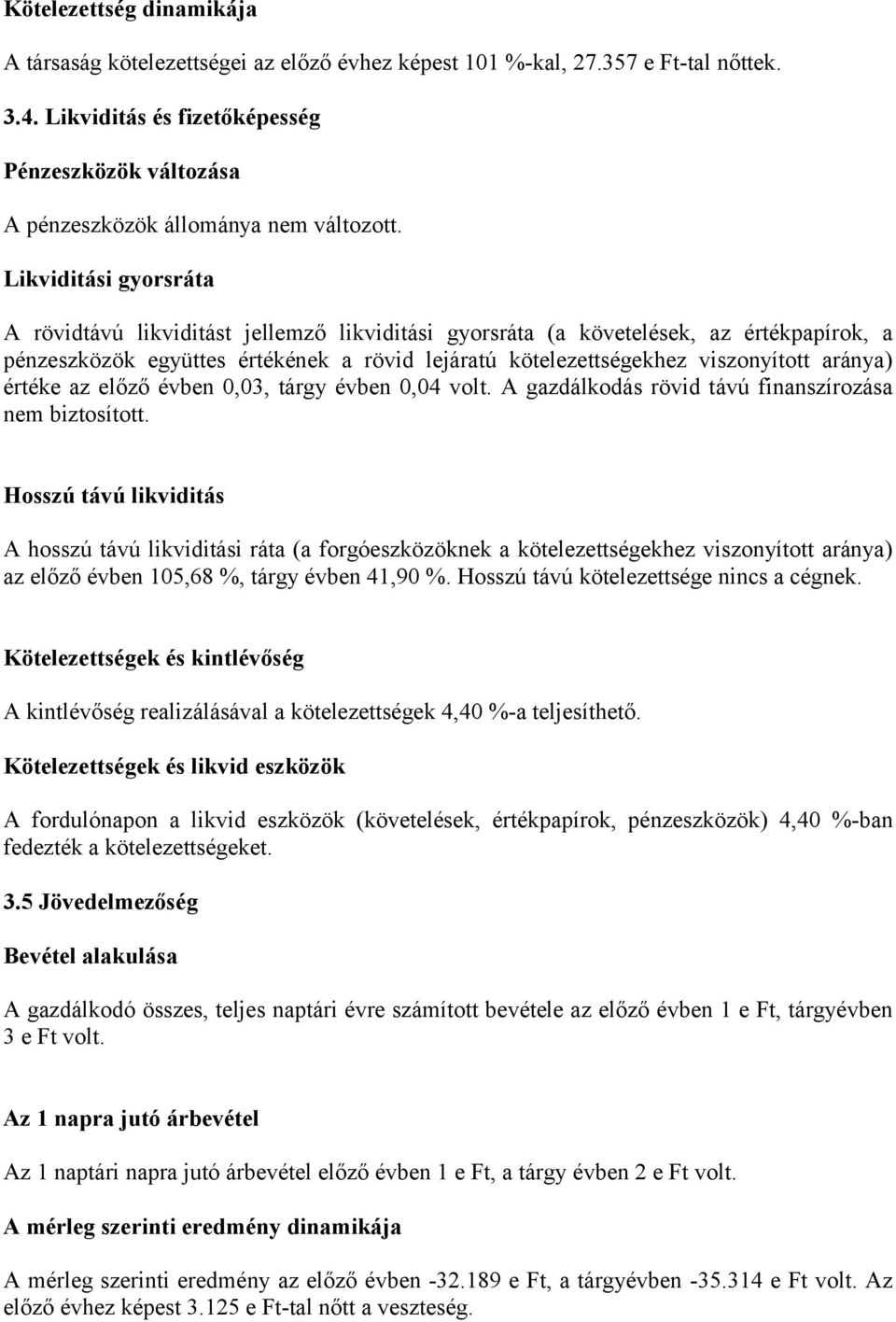 Likviditási gyorsráta A rövidtávú likviditást jellemző likviditási gyorsráta (a követelések, az értékpapírok, a pénzeszközök együttes értékének a rövid lejáratú kötelezettségekhez viszonyított