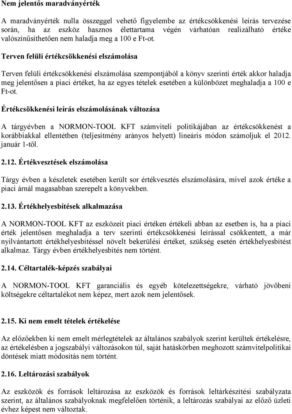 Terven felüli értékcsökkenési elszámolása Terven felüli értékcsökkenési elszámolása szempontjából a könyv szerinti érték akkor haladja meg jelentősen a piaci értéket, ha az egyes tételek esetében a