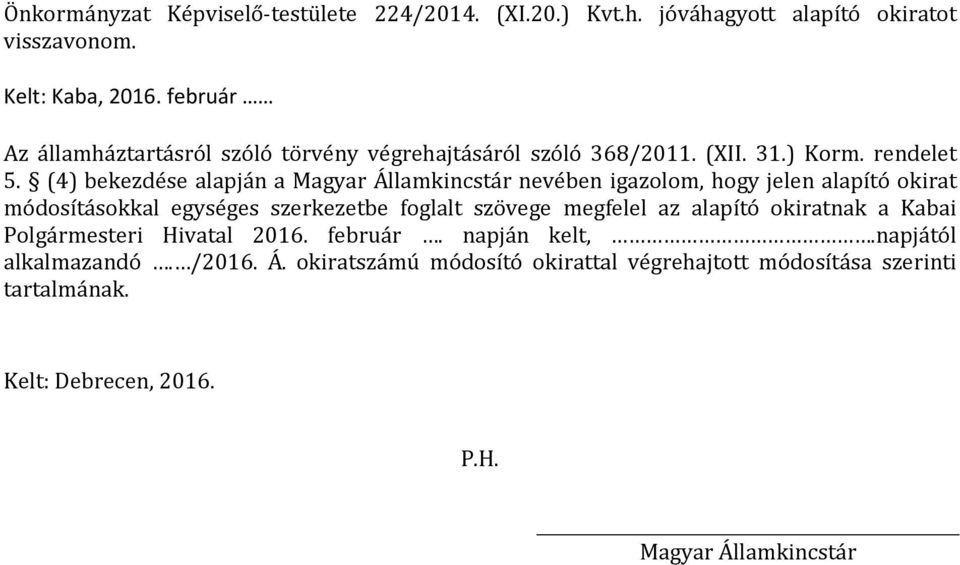 (4) bekezdése alapján a Magyar Államkincstár nevében igazolom, hogy jelen alapító okirat módosításokkal egységes szerkezetbe foglalt szövege megfelel