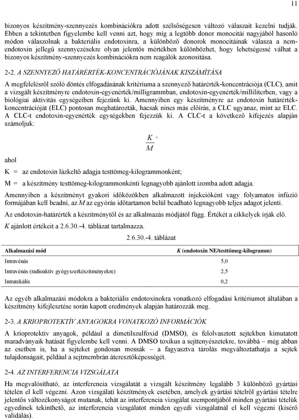 nemendotoxin jellegű szennyezésekre olyan jelentős mértékben különbözhet, hogy lehetségessé válhat a bizonyos készítmény-szennyezés kombinációkra nem reagálók azonosítása. 2-2.