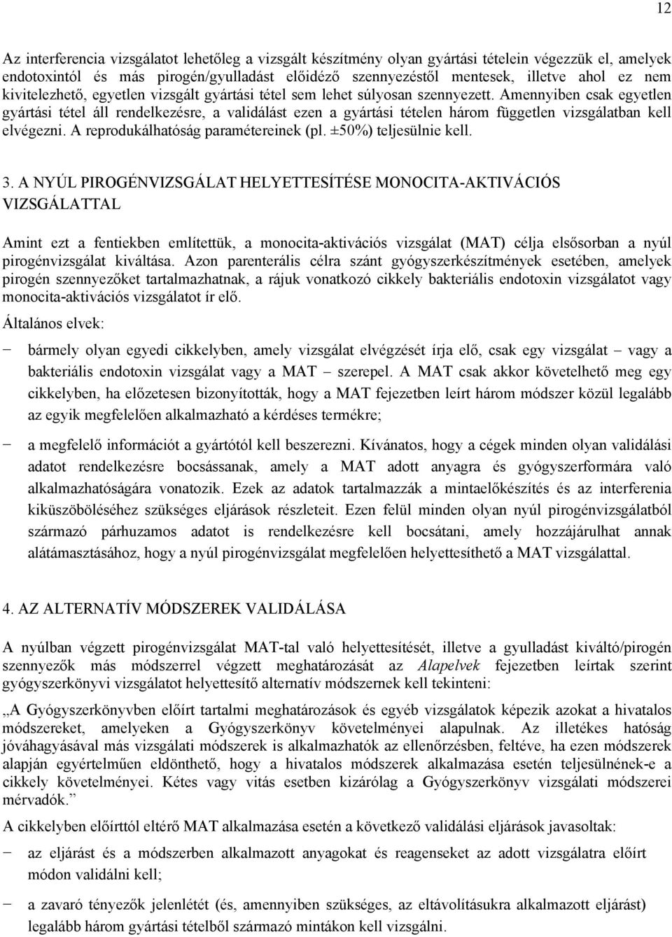 Amennyiben csak egyetlen gyártási tétel áll rendelkezésre, a validálást ezen a gyártási tételen három független vizsgálatban kell elvégezni. A reprodukálhatóság paramétereinek (pl.