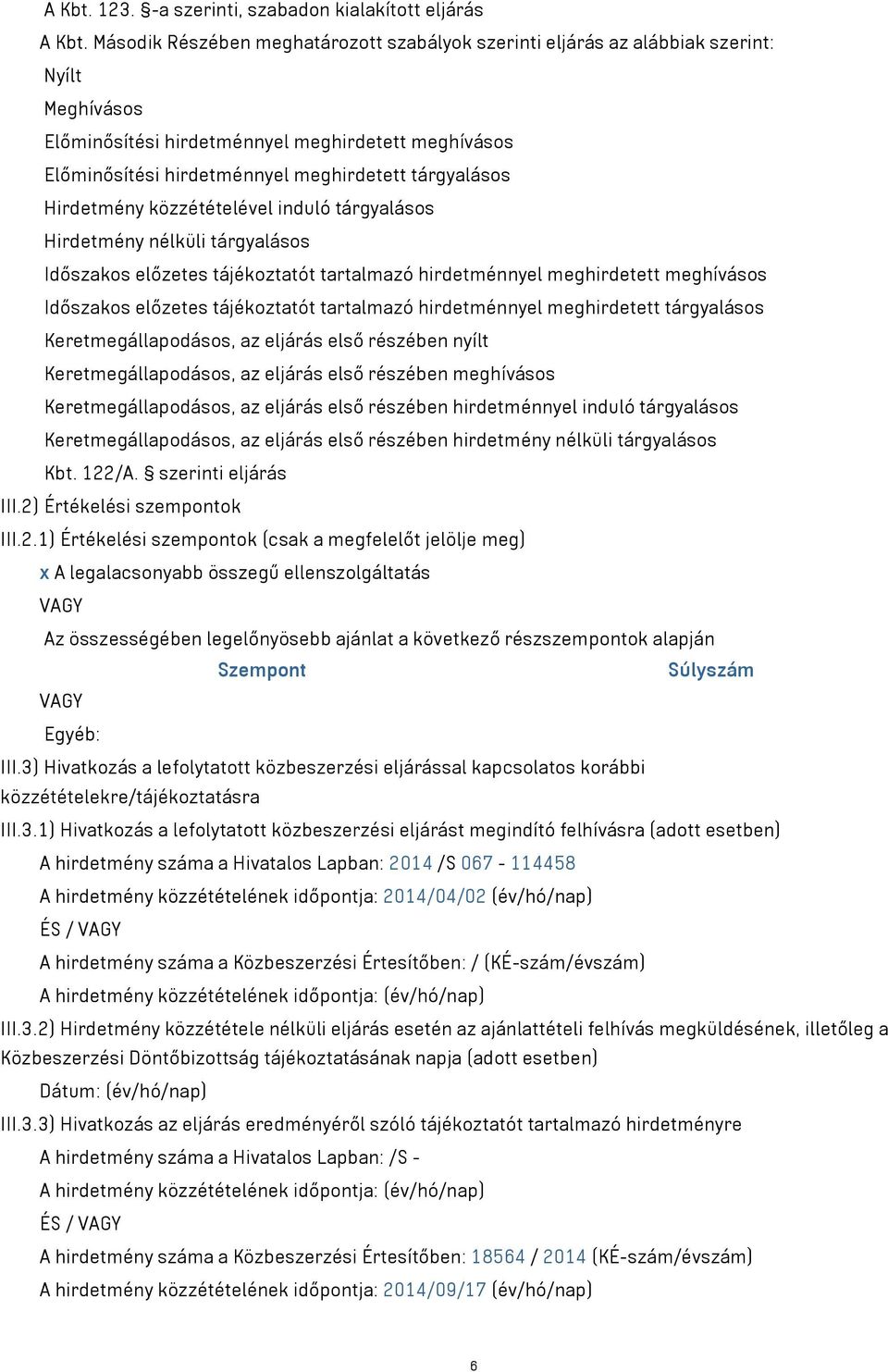 tárgyalásos Hirdetmény közzétételével induló tárgyalásos Hirdetmény nélküli tárgyalásos Időszakos előzetes tájékoztatót tartalmazó hirdetménnyel meghirdetett meghívásos Időszakos előzetes