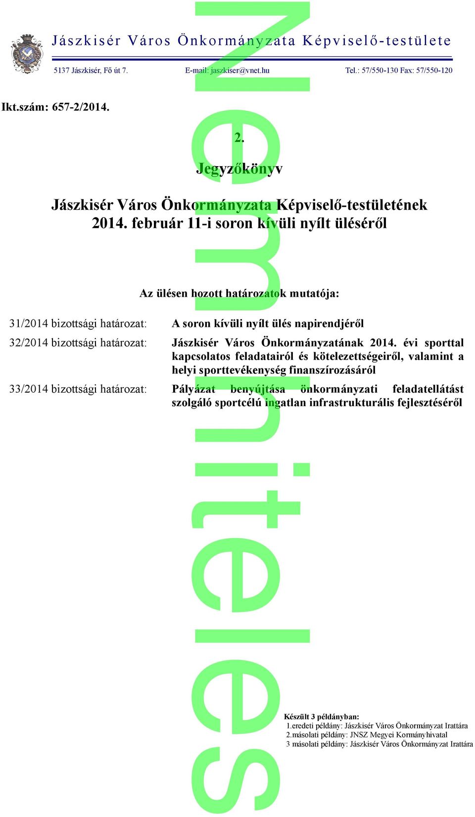 február 11-i soron kívüli nyílt üléséről Az ülésen hozott határozatok mutatója: 31/2014 bizottsági határozat: A soron kívüli nyílt ülés napirendjéről 32/2014 bizottsági határozat: Jászkisér Város