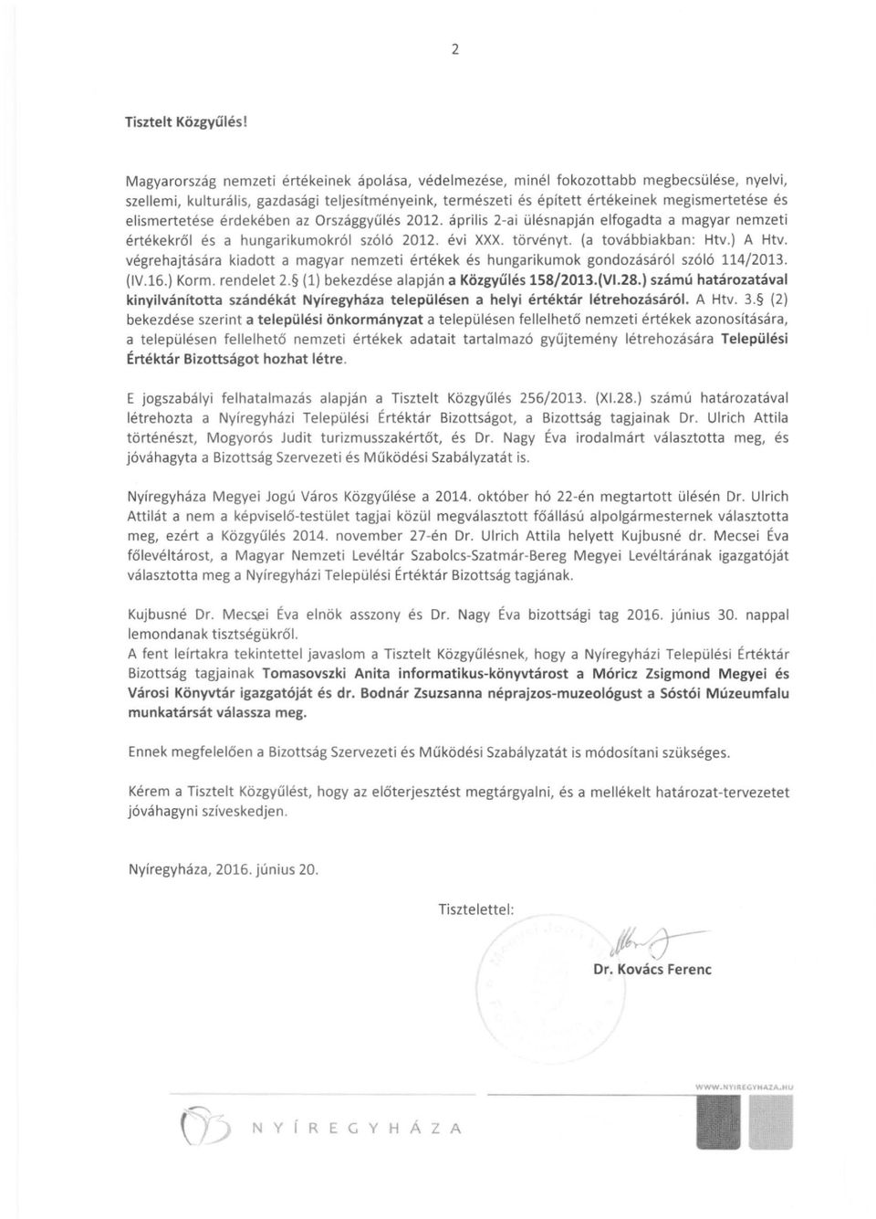 elismertetése érdekében az Országgyűlés 2012. április 2-ai ülésnapján elfogadta a magyar nemzeti értékekről és a hungarikumokról szóló 2012. évi xxx. törvényt. (a továbbiakban: Htv.) A Htv.