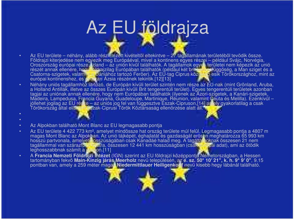 A tagállamok egyes területei nem képezik az unió részét annak ellenére, hogy földrajzilag Európában találhatók (például két brit koronafüggőség, a Man sziget és a Csatorna-szigetek, valamint a