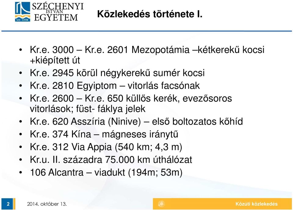 e. 620 Asszíria (Ninive) első boltozatos kőhíd Kr.e. 374 Kína mágneses iránytű Kr.e. 312 Via Appia (540 km; 4,3 m) Kr.