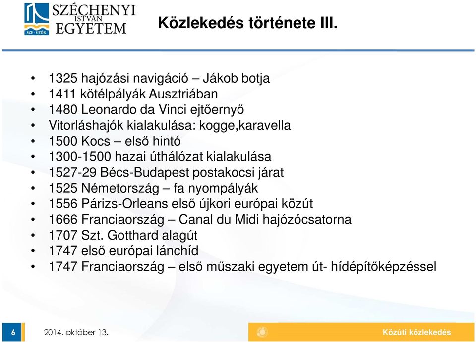 kogge,karavella 1500 Kocs első hintó 1300-1500 hazai úthálózat kialakulása 1527-29 Bécs-Budapest postakocsi járat 1525