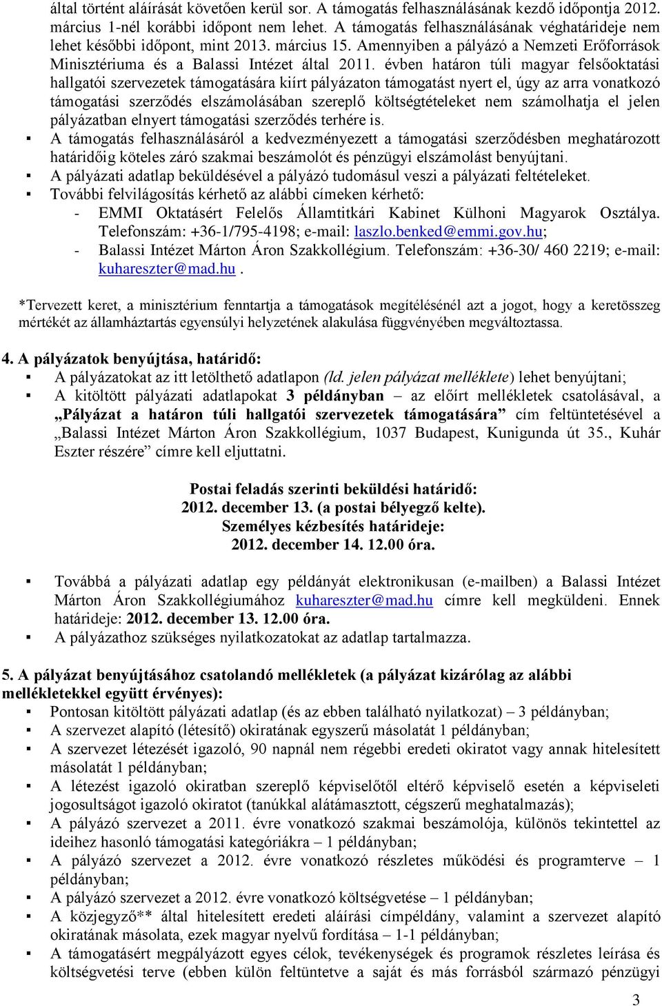 évben határon túli magyar felsőoktatási hallgatói szervezetek támogatására kiírt pályázaton támogatást nyert el, úgy az arra vonatkozó támogatási szerződés elszámolásában szereplő költségtételeket