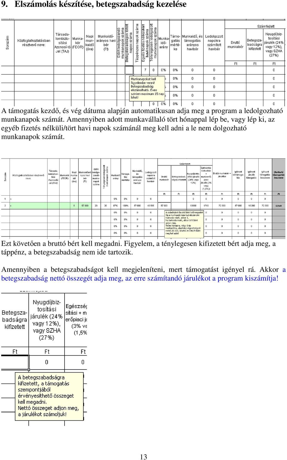 számát. Ezt követően a bruttó bért kell megadni. Figyelem, a ténylegesen kifizetett bért adja meg, a táppénz, a betegszabadság nem ide tartozik.