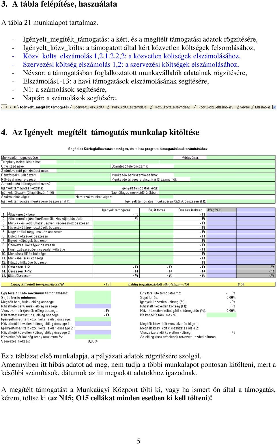 2,2,2: a közvetlen költségek elszámolásához, - Szervezési költség elszámolás 1,2: a szervezési költségek elszámolásához, - Névsor: a támogatásban foglalkoztatott munkavállalók adatainak rögzítésére,