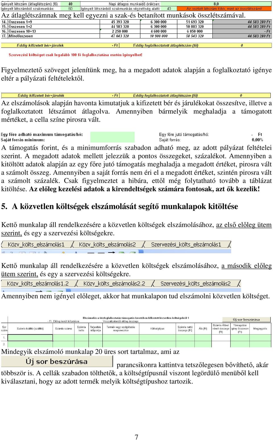 Az elszámolások alapján havonta kimutatjuk a kifizetett bér és járulékokat összesítve, illetve a foglalkoztatott létszámot átlagolva.