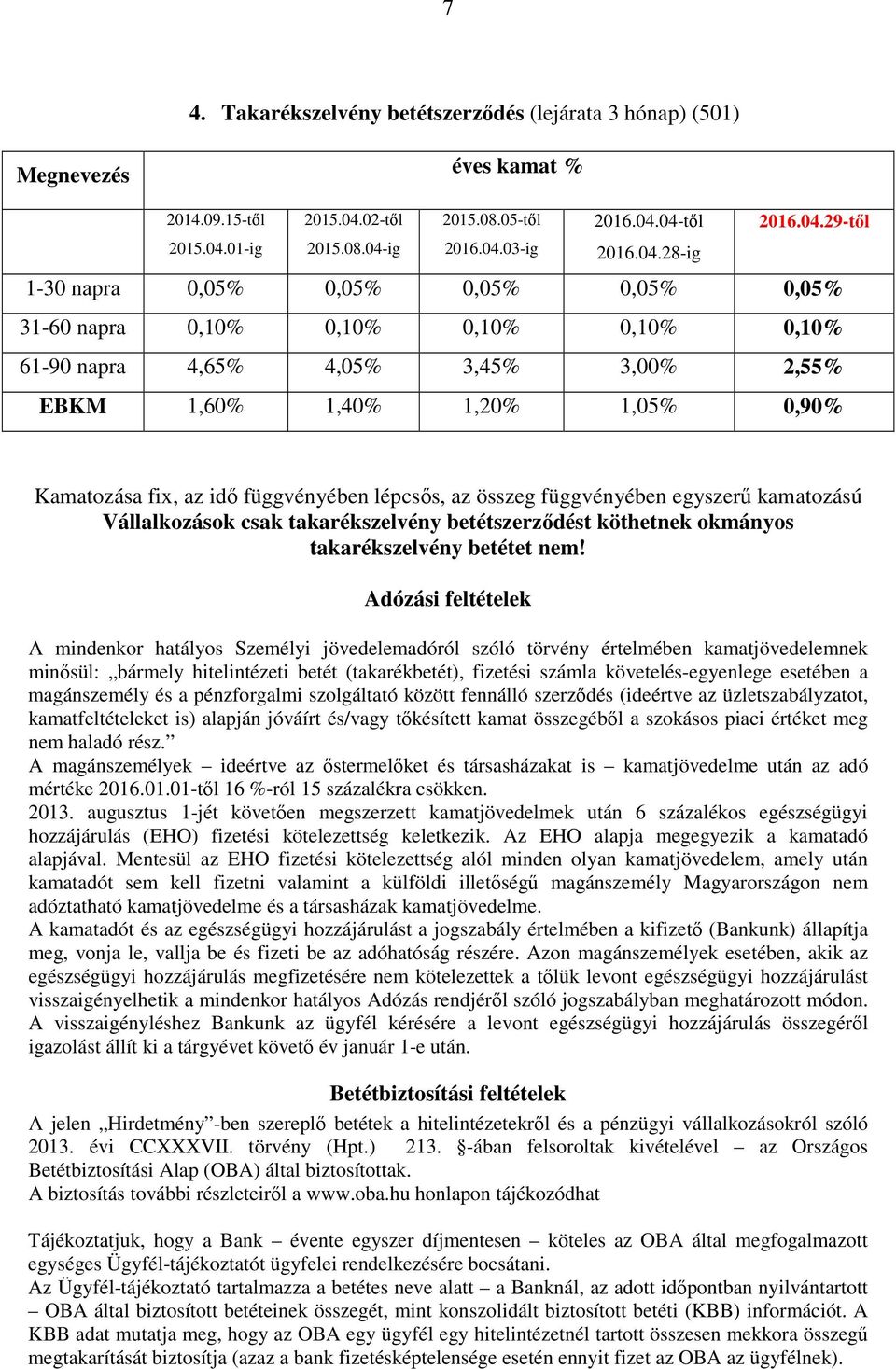 függvényében lépcsős, az összeg függvényében egyszerű kamatozású Vállalkozások csak takarékszelvény betétszerződést köthetnek okmányos takarékszelvény betétet nem!